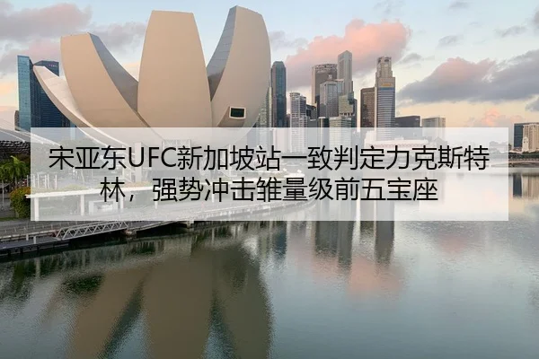 宋亚东UFC新加坡站一致判定力克斯特林，强势冲击雏量级前五宝座